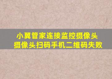 小翼管家连接监控摄像头 摄像头扫码手机二维码失败